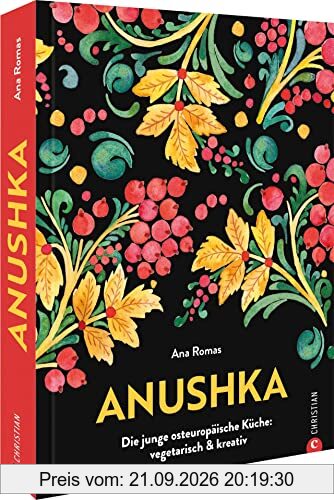 Kochbuch – Anushka: Die junge osteuropäische Küche. Vegetarische Gerichte modern & kreativ. Von Gurkensuppe bis Babka: Traditionelle, …