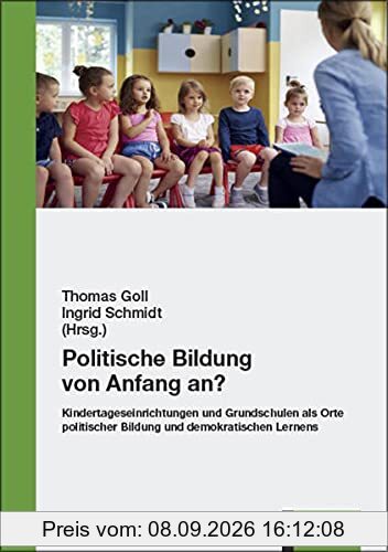 Politische Bildung von Anfang an?: Kindertageseinrichtungen und Grundschulen als Orte politischer Bildung und demokratischen Lernens