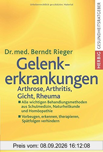 Gelenkerkrankungen: Arthrose, Arthritis, Gicht, Rheuma. Alle wichtigen Behandlungsmethoden aus Schulmedizin, Naturheilkunde und Homöopathie. Vorbeugen, erkennen, therapieren, Spätfolgen verhindern