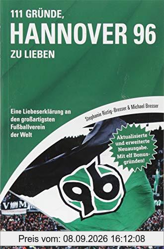 111 Gründe, Hannover 96 zu lieben: Eine Liebeserklärung an den großartigsten Fußballverein der Welt - Aktualisierte und erweiterte Neuausgabe. Mit 11 Bonusgründen!