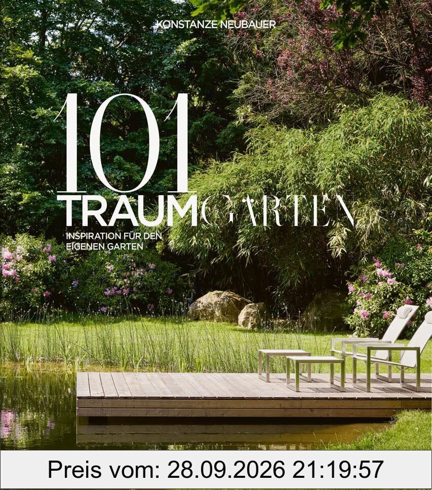 101 Traumgärten: Inspiration für den eigenen Garten