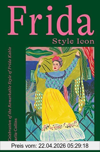 Charlie Collins Frida, Style Icon, A Celebration Of The Magical Style Of Frida Kahlo