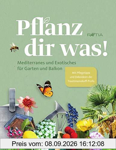Pflanz dir was! Mediterranes und Exotisches für Garten und Balkon. Mit Pflegetipps, Dekoideen und Rezepten