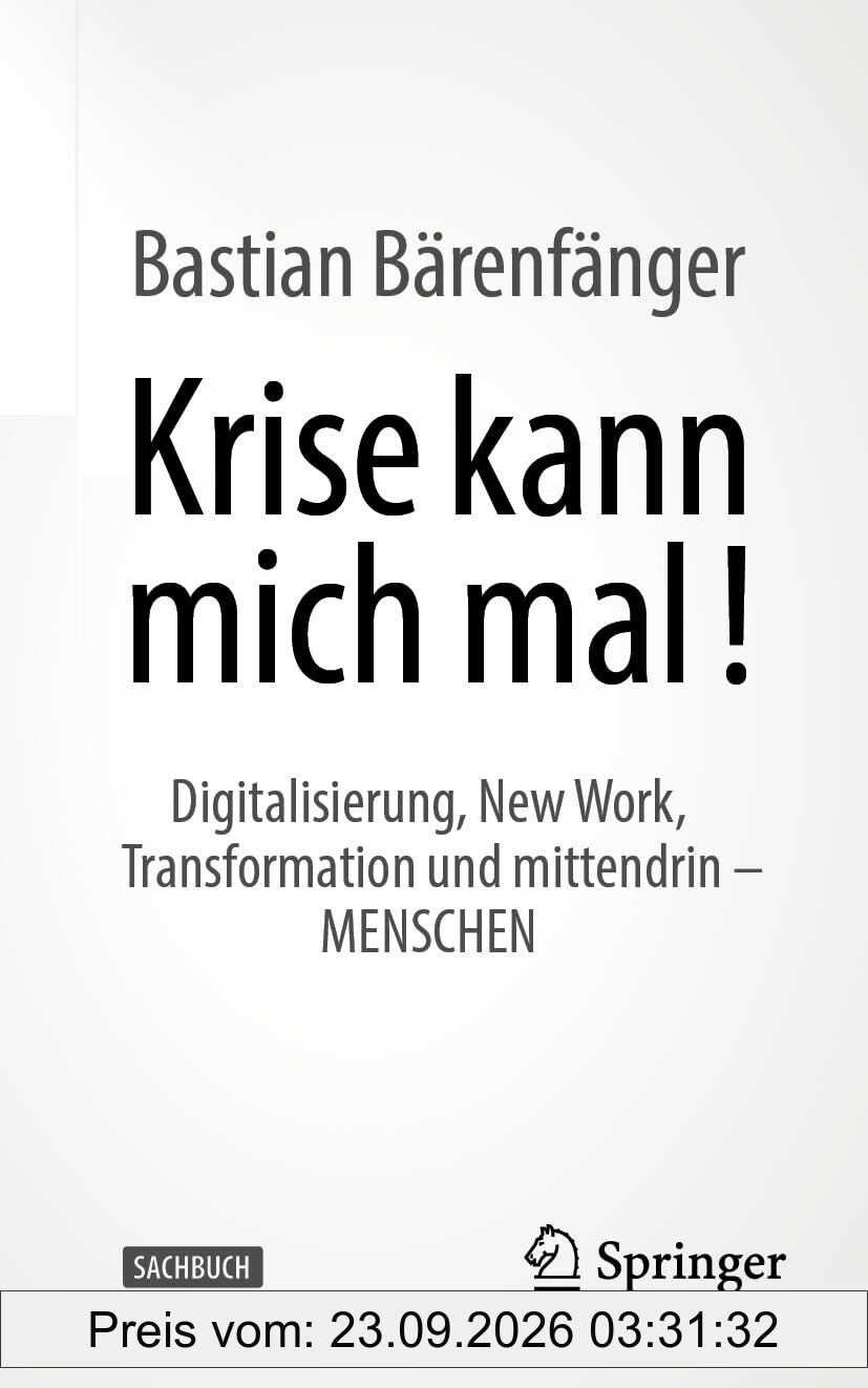 Krise kann mich mal!: Digitalisierung, New Work, Transformation und mittendrin – MENSCHEN