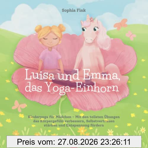Luisa und Emma, das Yoga-Einhorn: Kinderyoga für Mädchen - Mit den tollsten Übungen das Körpergefühl verbessern, Selbstvertrauen stärken und Entspannung fördern