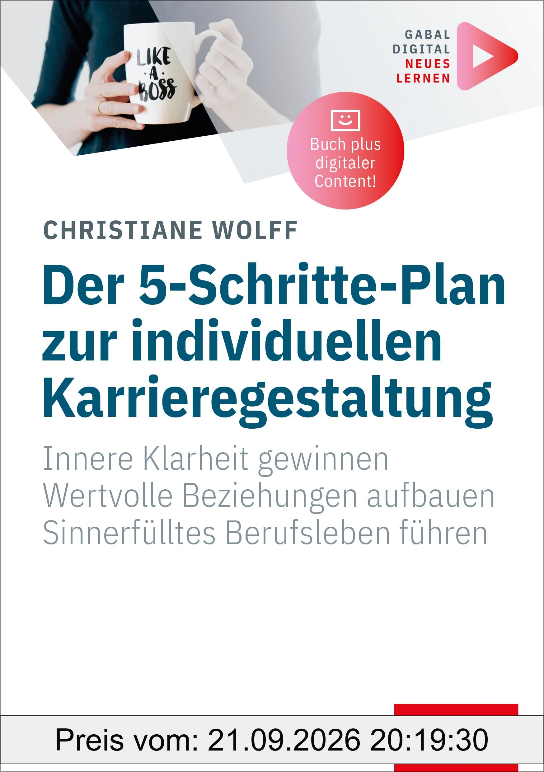 Der 5-Schritte-Plan zur individuellen Karrieregestaltung: Innere Klarheit gewinnen. Wertvolle Beziehungen aufbauen. Sinnerfülltes …