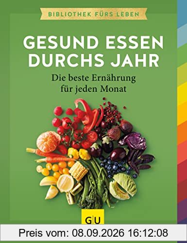 Gesund essen durchs Jahr: Die beste Ernährung für jeden Monat. Die Essenz von GU (GU Gesund essen)