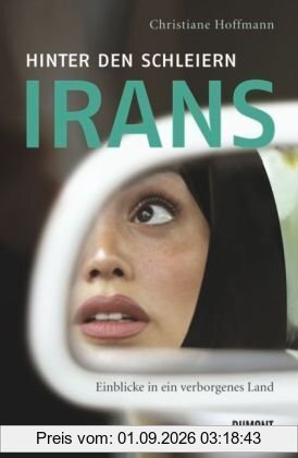 Hinter den Schleiern Irans: Einblicke in ein verborgenes Land. Mit einem neuen Vorwort der Autorin