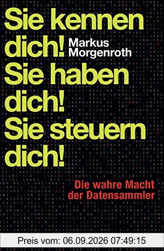 Sie kennen dich! Sie haben dich! Sie steuern dich!: Die wahre Macht der Datensammler