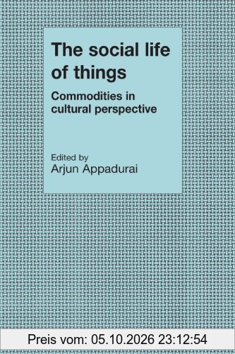 The Social Life of Things: Commodities in Cultural Perspective (Cambridge Studies in Social and Cultural Anthropology)