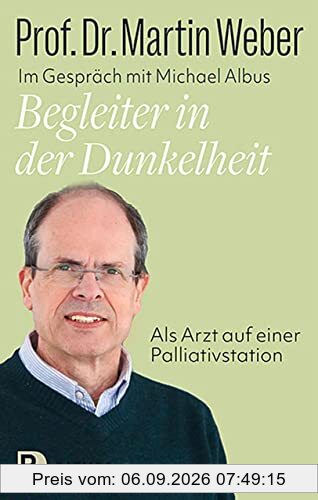 Begleiter in der Dunkelheit: Als Arzt auf einer Palliativstation. Ein Lebensbild