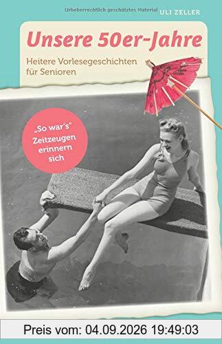 Unsere 50er-Jahre: Heitere Vorlesegeschichten für Senioren. So war's Zeitzeugen erinnern sich (Aktivieren & Beschäftigen)