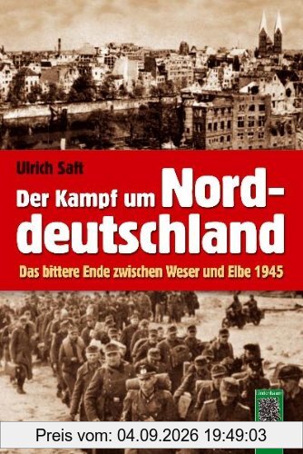 Der Kampf um Norddeutschland: Das bittere Ende zwischen Weser und Elbe 1945