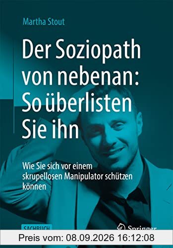 Der Soziopath von nebenan: So überlisten Sie ihn: Wie Sie sich vor einem skrupellosen Manipulator schützen können