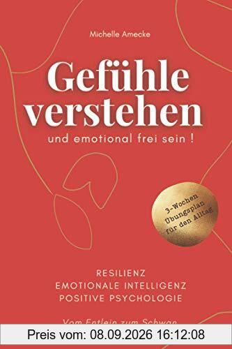 Gefühle verstehen und emotional frei sein. Vom Entlein zum Schwan. Resilienz, Emotionale Intelligenz, Positive Psychologie.: Mit 3-Wochen-Übungsplan für den Alltag