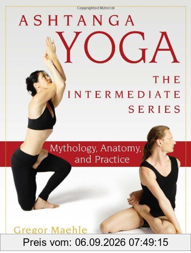 Ashtanga Yoga - The Intermediate Series: Mythology, Anatomy, and Practice (Ashtanga Yoga Intermediate Series)