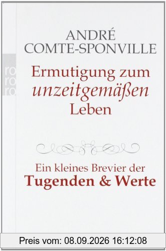 Ermutigung zum unzeitgemäßen Leben: Ein kleines Brevier der Tugenden und Werte