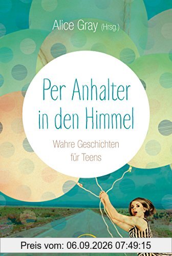 Per Anhalter in den Himmel: Wahre Geschichten für Teens.