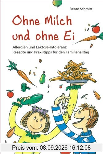 Ohne Milch und ohne Ei: Allergien und Laktose-Intoleranz. Rezepte und Praxistipps für den Familienalltag