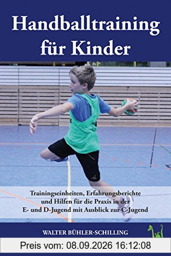 Handballtraining für Kinder, Band 1: Trainingseinheiten, Erfahrungsberichte und Hilfen für die Praxis in der E- und D-Jugend mit Ausblick zur C-Jugend