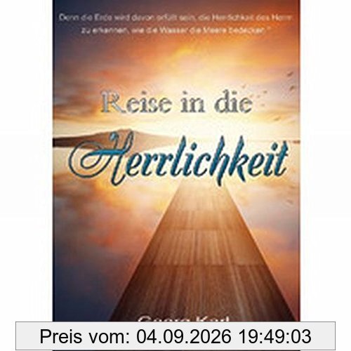 Reise in die Herrlichkeit: Denn die Erde wird davon erfüllt sein, die Herrlichkeit des Herrn zu erkennen...