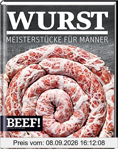 BEEF! WURST: Meisterstücke für Männer (BEEF!-Kochbuchreihe)