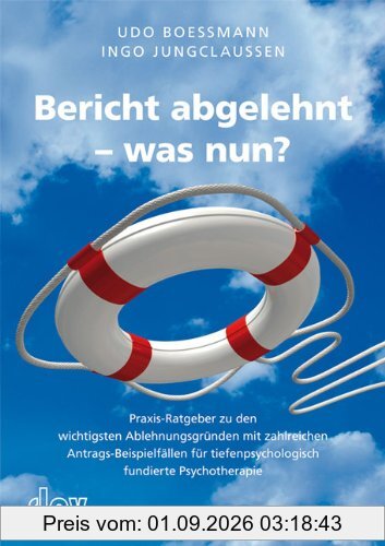 Bericht abgelehnt - was nun? Praxis-Ratgeber zu den wichtigsten Ablehnungsgründen mit zahlreichen Antrags-Beispielfällen für tiefenpsychologisch fundierte Psychotherapie