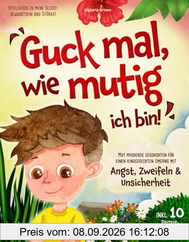 Guck mal, wie mutig ich bin! Mut machende Geschichten für einen kindgerechten Umgang mit Angst, Zweifeln und Unsicherheit (inkl. 10 Praxis-Übungen) – spielerisch zu mehr Selbstbewusstsein und Stärke!