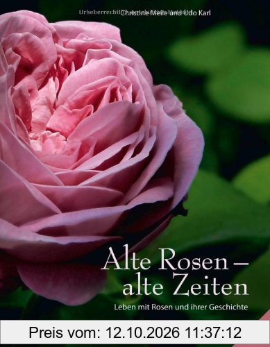 Alte Rosen - alte Zeiten: Leben mit Rosen und ihren Geschichten