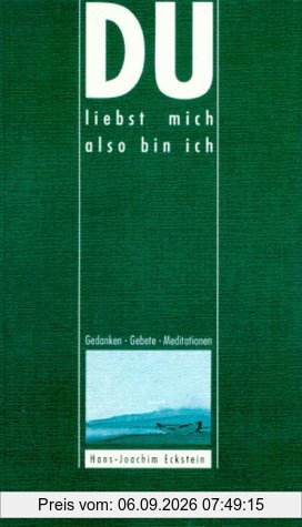 Du liebst mich also bin ich. Gedanken. Gebete. Meditationen
