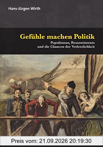 Gefühle machen Politik: Populismus, Ressentiments und die Chancen der Verletzlichkeit (Psyche und Gesellschaft)