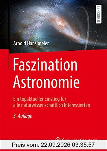 Faszination Astronomie: Ein topaktueller Einstieg für alle naturwissenschaftlich Interessierten