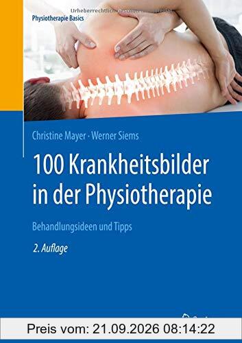 100 Krankheitsbilder in der Physiotherapie: Behandlungsideen und Tipps (Physiotherapie Basics)