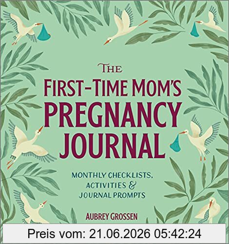 Aubrey Grossen The First-Time Mom's Pregnancy Journal, Monthly Checklists, Activities, & Journal Prompts
