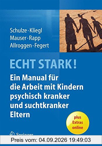 ECHT STARK! Ein Manual für die Arbeit mit Kindern psychisch kranker und suchtkranker Eltern