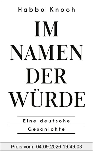 Im Namen der Würde: Eine deutsche Geschichte