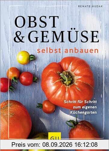 Obst & Gemüse selbst anbauen: Schritt für Schritt zum eigenen Küchengarten (GU Gartenpraxis)