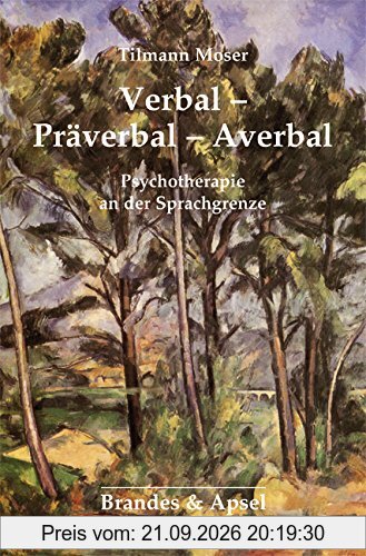 Verbal - Präverbal - Averbal: Die Psychotherapie an der Sprachgrenze