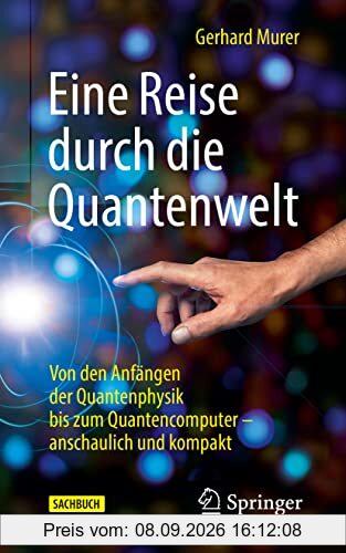 Eine Reise durch die Quantenwelt: Von den Anfängen der Quantenphysik bis zum Quantencomputer – anschaulich und kompakt