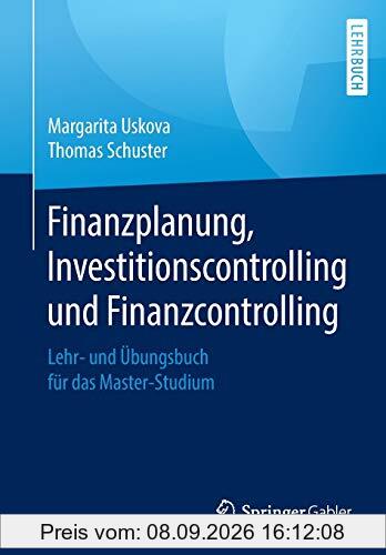 Finanzplanung, Investitionscontrolling und Finanzcontrolling: Lehr- und Übungsbuch für das Master-Studium