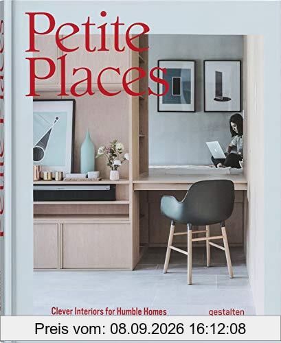 Petite Places: Clever Interiors for Humble Homes