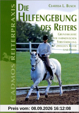 Die Hilfengebung des Reiters: Grundbegriffe der harmonischen Verständigung zwischen Reiter und Pferd