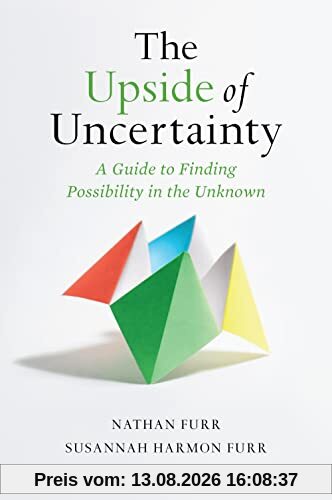 The Upside of Uncertainty: A Guide to Finding Possibility in the Unknown
