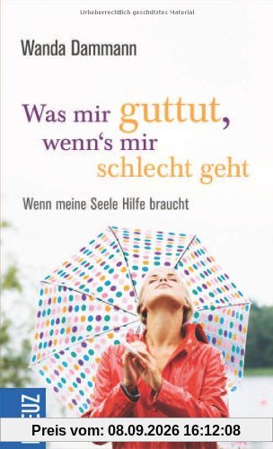 Was mir guttut, wenn's mir schlecht geht: Wenn meine Seele Hilfe braucht