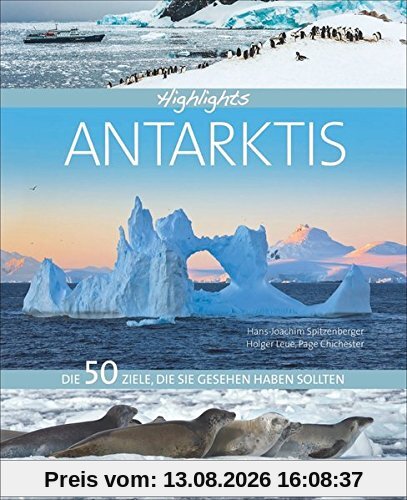 Bildband Antarktis: Highlights Antarktis. Die 50 Ziele, die Sie gesehen haben sollten. Ein kompaktes Reisebuch, um die Antarktis zu entdecken, Tipps für die Kreuzfahrt und Erlebnisreise an den Südpol.