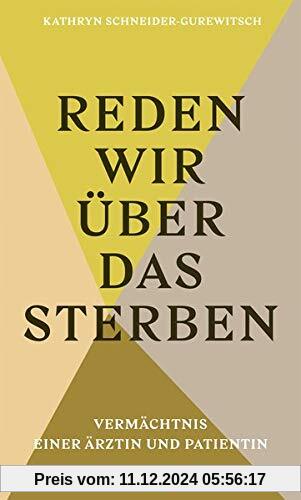 Reden wir über das Sterben: Vermächtnis einer Ärztin und Patientin