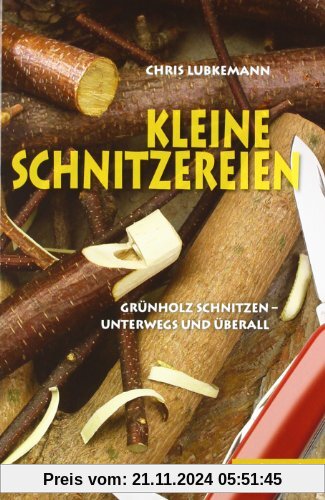 Kleine Schnitzereien: Grünholz schnitzen - unterwegs und überall