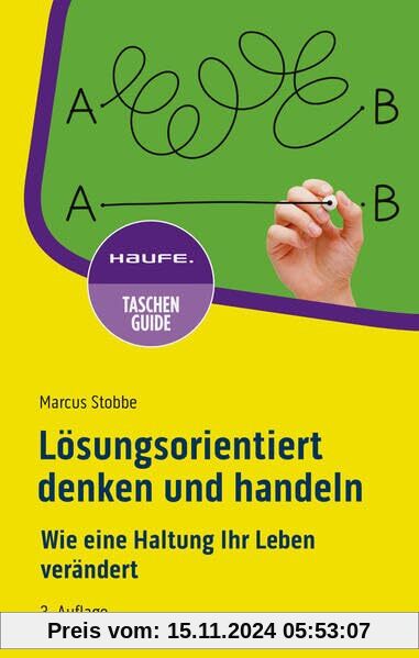 Lösungsorientiert denken und handeln: Wie eine Haltung Ihr Leben verändert (Haufe TaschenGuide)