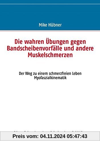 Die wahren Übungen gegen Bandscheibenvorfälle und andere Muskelschmerzen: Der Weg zu einem schmerzfreien Leben