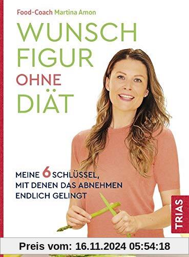 Wunschfigur ohne Diät: Meine 6 Schlüssel, mit denen das Abnehmen endlich gelingt